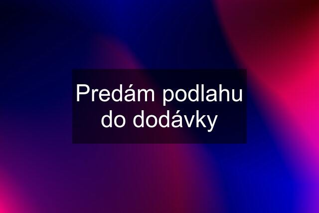 Predám podlahu do dodávky