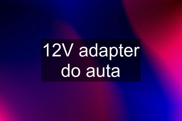 12V adapter do auta