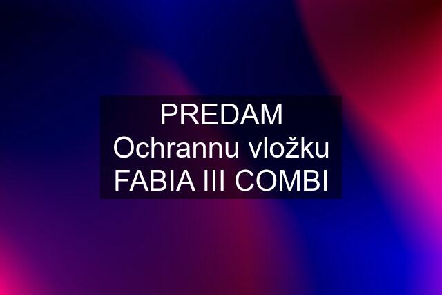 PREDAM Ochrannu vložku FABIA III COMBI