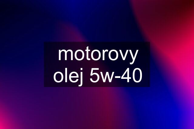 motorovy olej 5w-40