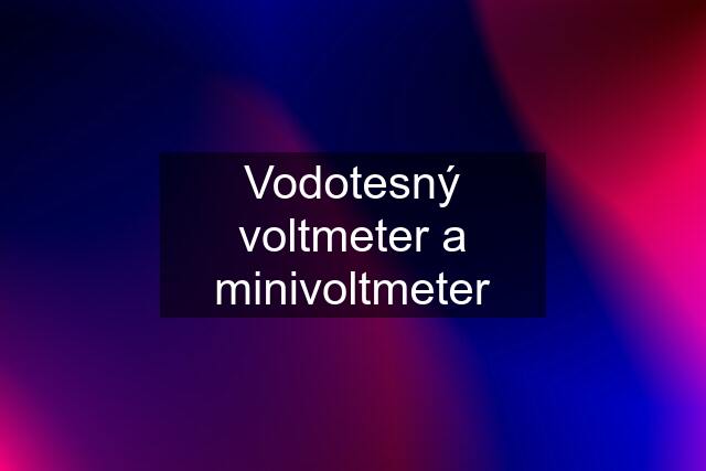 Vodotesný voltmeter a minivoltmeter