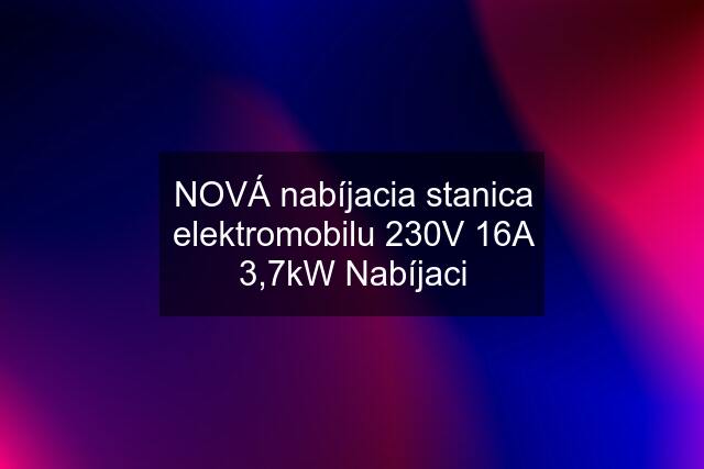 NOVÁ nabíjacia stanica elektromobilu 230V 16A 3,7kW Nabíjaci