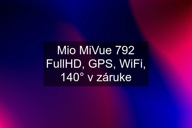 Mio MiVue 792 FullHD, GPS, WiFi, 140° v záruke