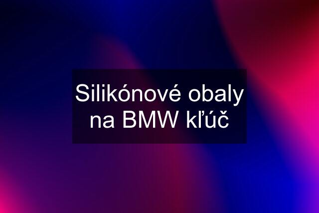 Silikónové obaly na BMW kľúč