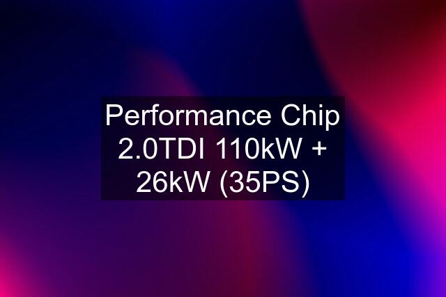 Performance Chip 2.0TDI 110kW + 26kW (35PS)