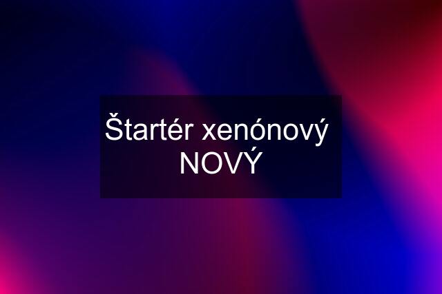 Štartér xenónový  NOVÝ