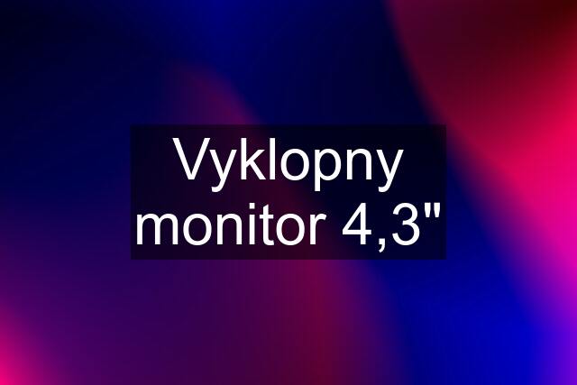 Vyklopny monitor 4,3"