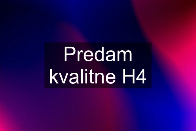 Predam kvalitne H4