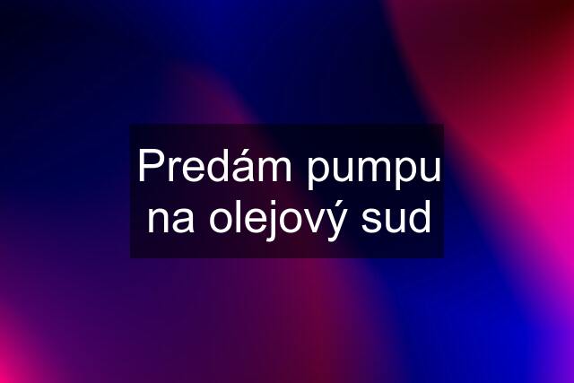 Predám pumpu na olejový sud