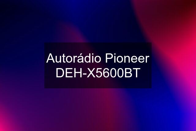 Autorádio Pioneer DEH-X5600BT