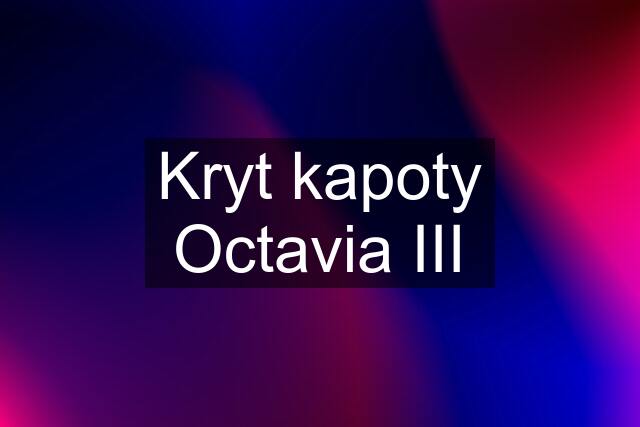 Kryt kapoty Octavia III