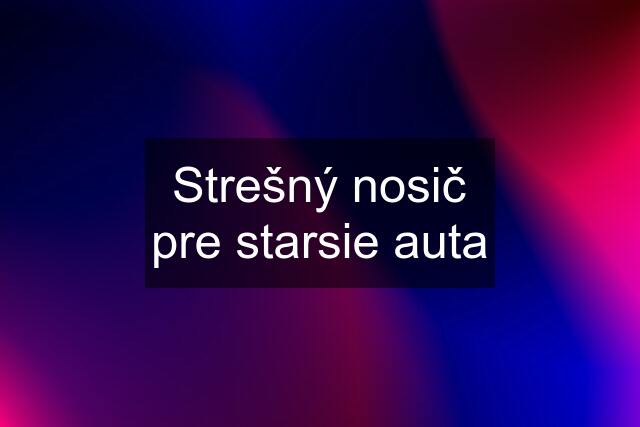 Strešný nosič pre starsie auta