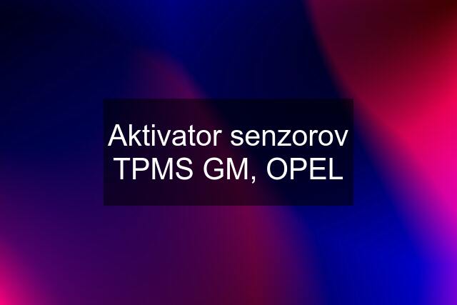 Aktivator senzorov TPMS GM, OPEL