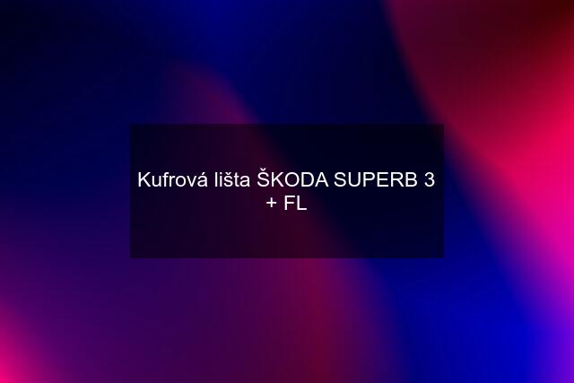 Kufrová lišta ŠKODA SUPERB 3 + FL