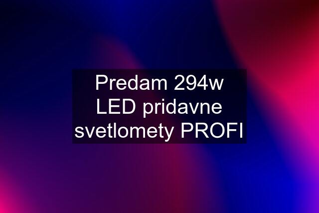Predam 294w LED pridavne svetlomety PROFI
