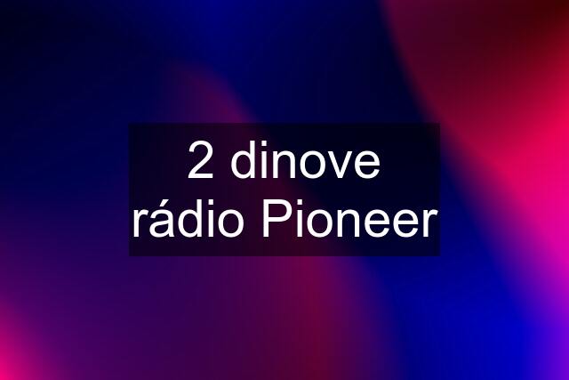 2 dinove rádio Pioneer