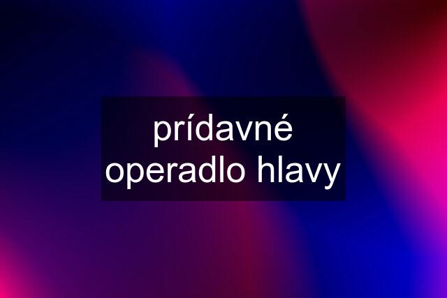 prídavné operadlo hlavy