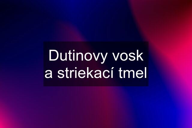 Dutinovy vosk a striekací tmel