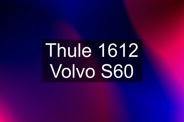 Thule 1612 Volvo S60