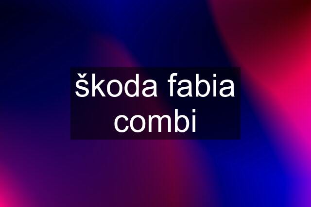 škoda fabia combi