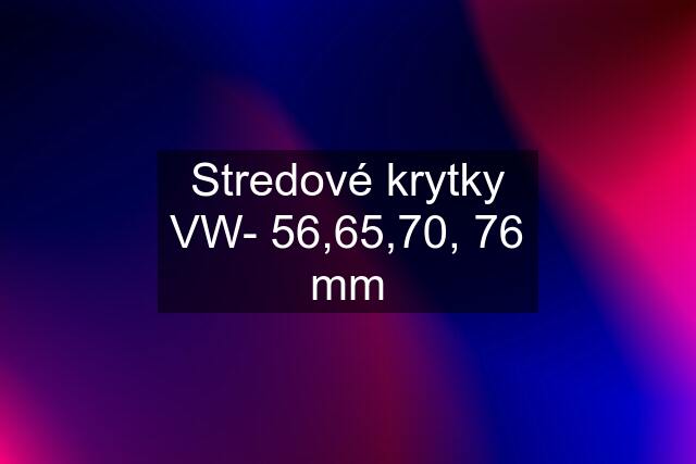 Stredové krytky VW- 56,65,70, 76 mm