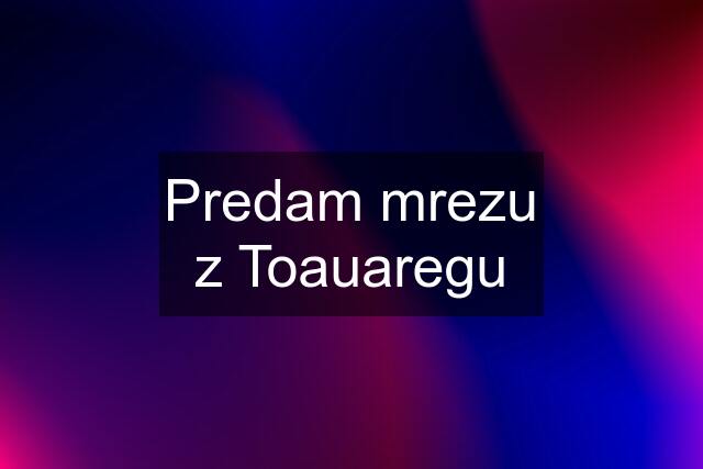 Predam mrezu z Toauaregu