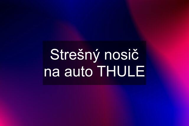 Strešný nosič na auto THULE