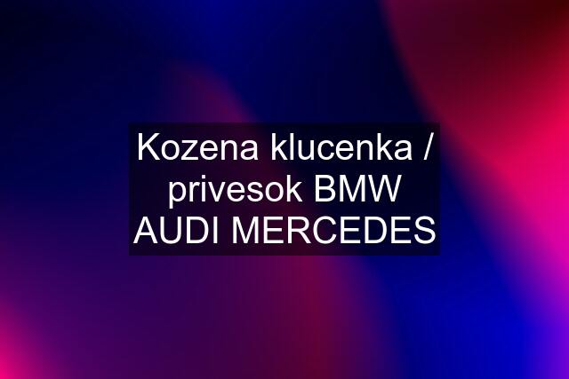 Kozena klucenka / privesok BMW AUDI MERCEDES