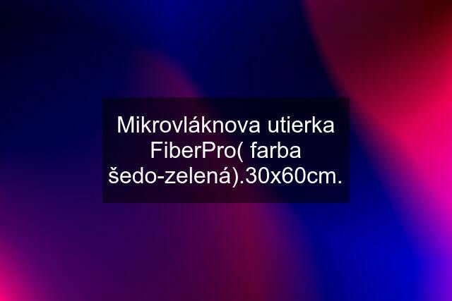 Mikrovláknova utierka FiberPro( farba šedo-zelená).30x60cm.