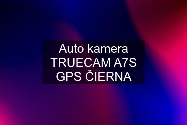 Auto kamera TRUECAM A7S GPS ČIERNA