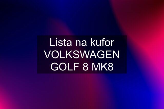 Lista na kufor VOLKSWAGEN GOLF 8 MK8