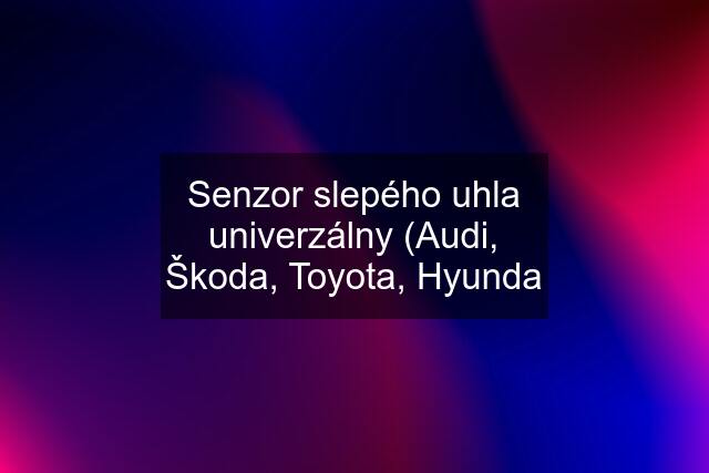 Senzor slepého uhla univerzálny (Audi, Škoda, Toyota, Hyunda