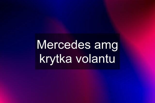 Mercedes amg krytka volantu