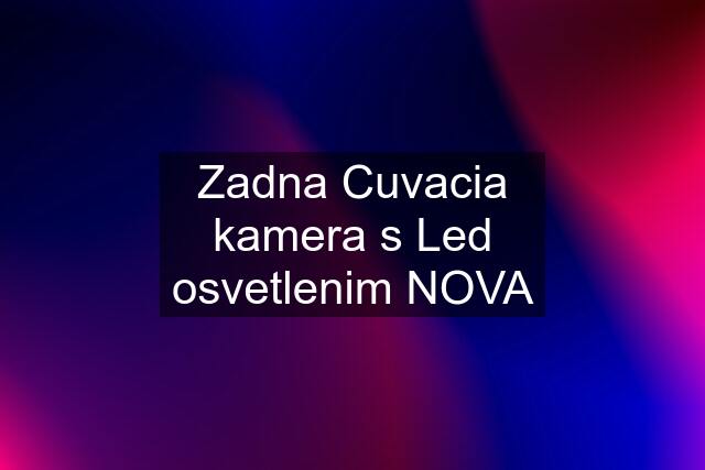 Zadna Cuvacia kamera s Led osvetlenim NOVA