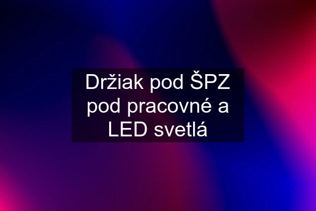 Držiak pod ŠPZ pod pracovné a LED svetlá