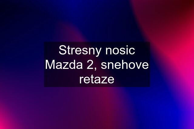 Stresny nosic Mazda 2, snehove retaze