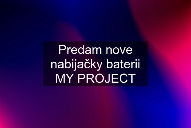 Predam nove nabijačky baterii MY PROJECT