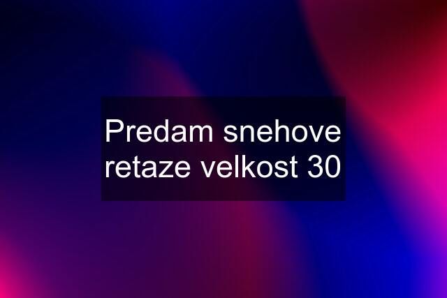 Predam snehove retaze velkost 30