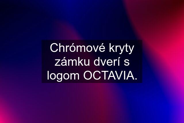 Chrómové kryty zámku dverí s logom OCTAVIA.