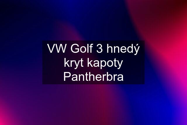 VW Golf 3 hnedý kryt kapoty Pantherbra