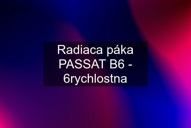 Radiaca páka PASSAT B6 - 6rychlostna