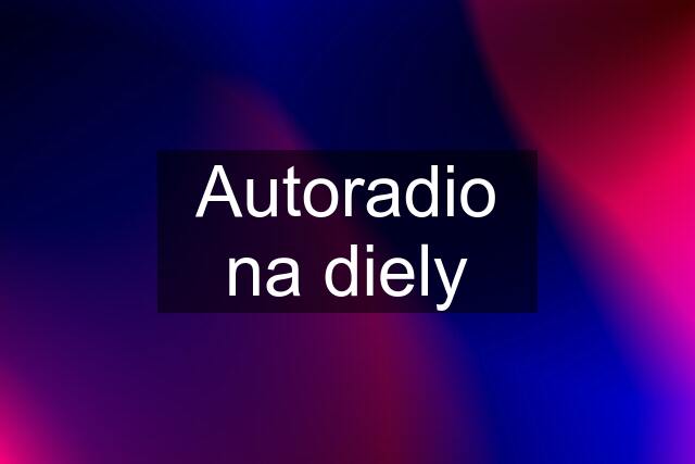 Autoradio na diely