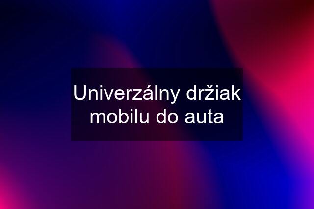 Univerzálny držiak mobilu do auta