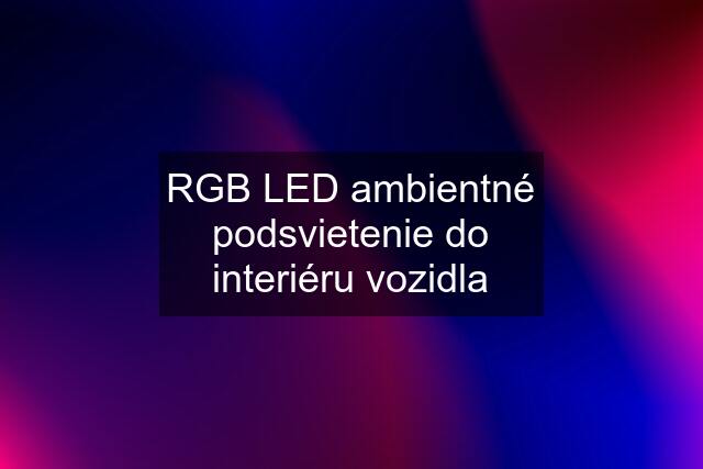 RGB LED ambientné podsvietenie do interiéru vozidla