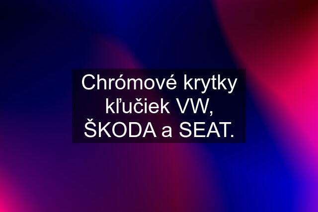 Chrómové krytky kľučiek VW, ŠKODA a SEAT.