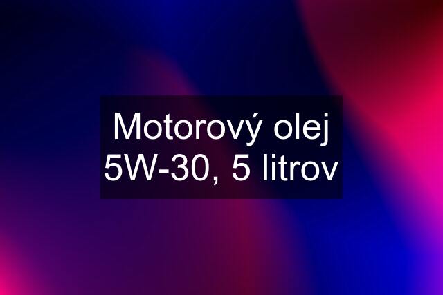 Motorový olej 5W-30, 5 litrov