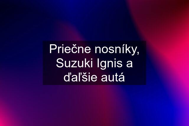 Priečne nosníky, Suzuki Ignis a ďaľšie autá