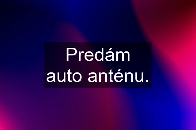 Predám auto anténu.