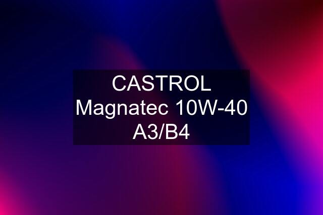 CASTROL Magnatec 10W-40 A3/B4