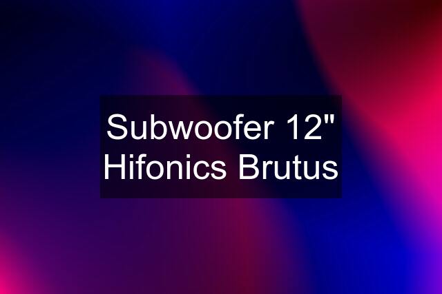 Subwoofer 12" Hifonics Brutus